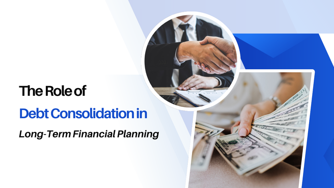The Role of Debt Consolidation in Long-Term Financial Planning